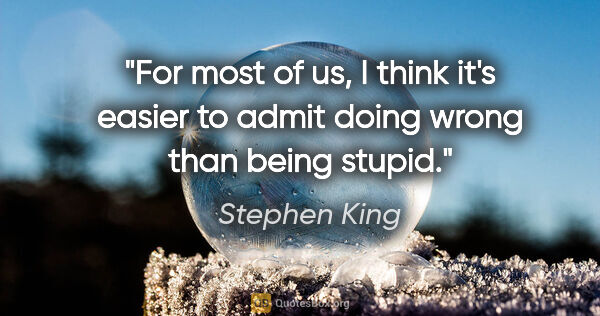 Stephen King quote: "For most of us, I think it's easier to admit doing wrong than..."