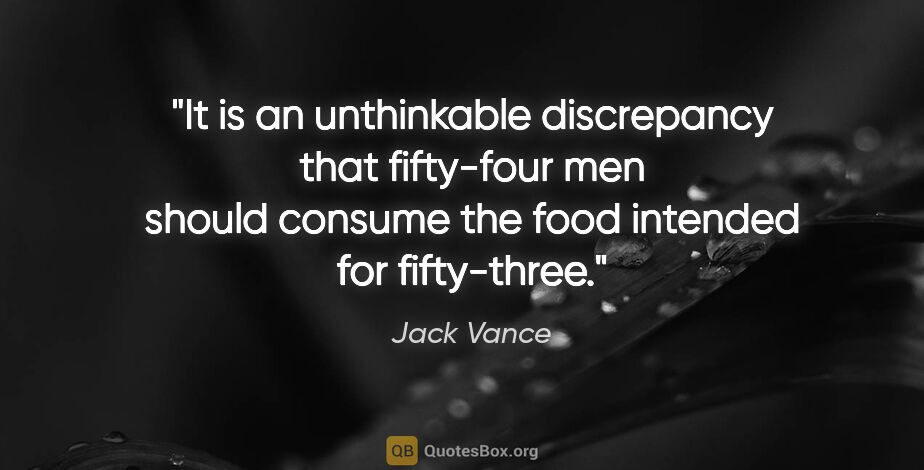 Jack Vance quote: "It is an unthinkable discrepancy that fifty-four men should..."