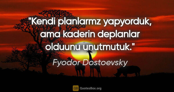 Fyodor Dostoevsky quote: "Kendi planlarmz yapyorduk, ama kaderin deplanlar olduunu..."