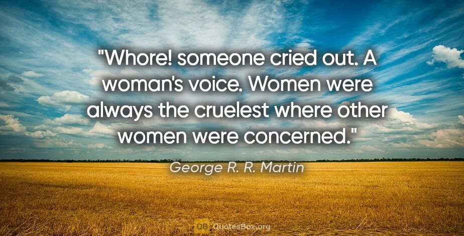 George R. R. Martin quote: "Whore!" someone cried out. A woman's voice. Women were always..."