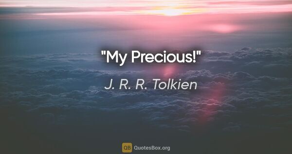 J. R. R. Tolkien quote: "My Precious!"