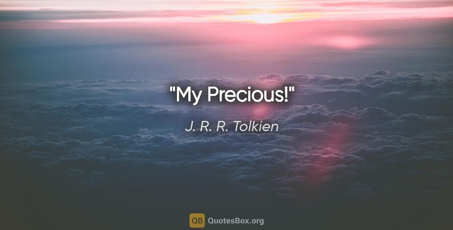 J. R. R. Tolkien quote: "My Precious!"