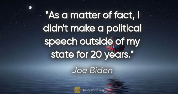 Joe Biden quote: "As a matter of fact, I didn't make a political speech outside..."