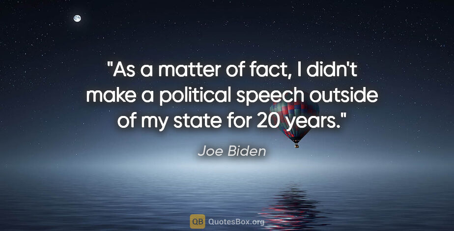 Joe Biden quote: "As a matter of fact, I didn't make a political speech outside..."