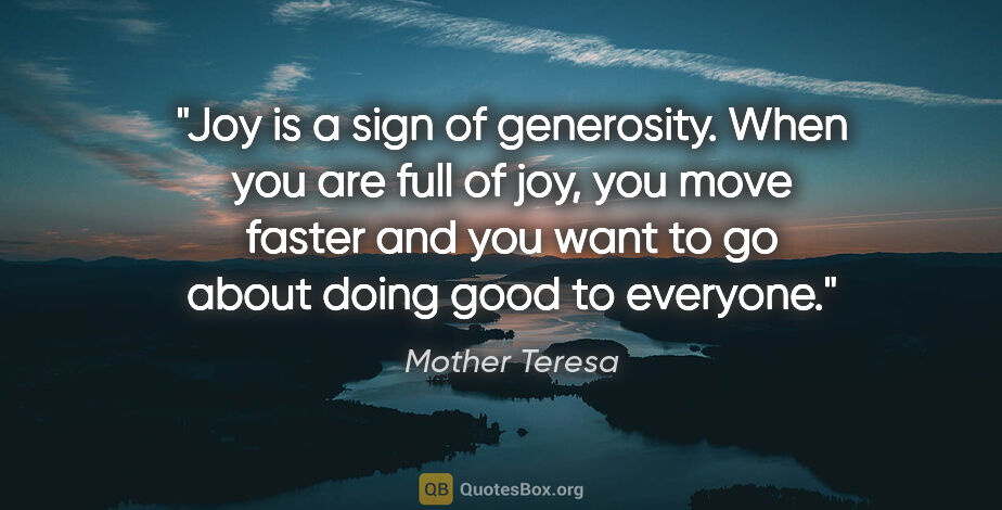 Mother Teresa quote: "Joy is a sign of generosity. When you are full of joy, you..."