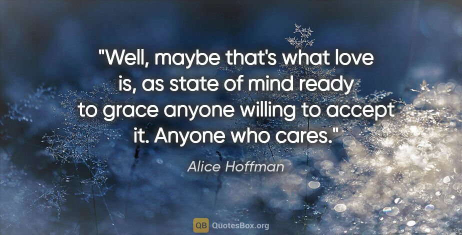 Alice Hoffman quote: "Well, maybe that's what love is, as state of mind ready to..."