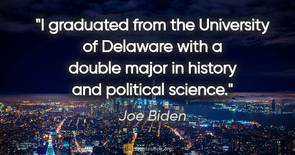 Joe Biden quote: "I graduated from the University of Delaware with a double..."