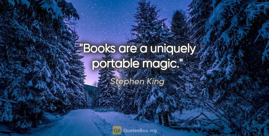 Stephen King quote: "Books are a uniquely portable magic."