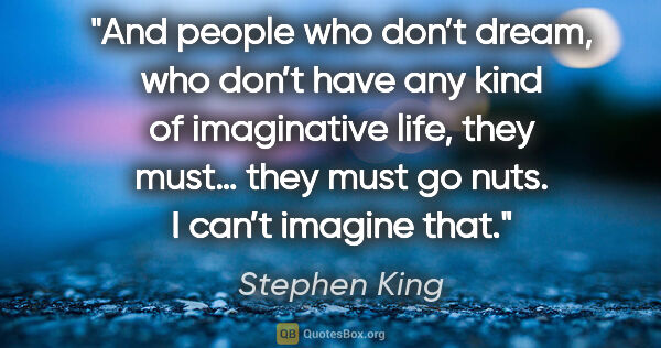 Stephen King quote: "And people who don’t dream, who don’t have any kind of..."