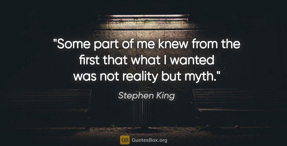 Stephen King quote: "Some part of me knew from the first that what I wanted was not..."