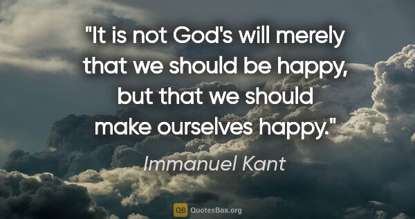 Immanuel Kant quote: "It is not God's will merely that we should be happy, but that..."