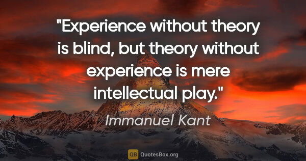 Immanuel Kant quote: "Experience without theory is blind, but theory without..."