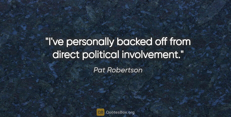 Pat Robertson quote: "I've personally backed off from direct political involvement."