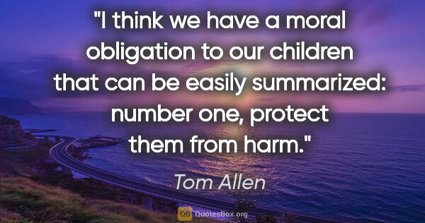 Tom Allen quote: "I think we have a moral obligation to our children that can be..."