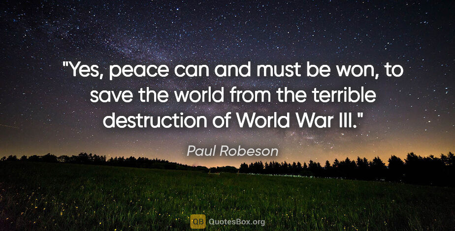 Paul Robeson quote: "Yes, peace can and must be won, to save the world from the..."