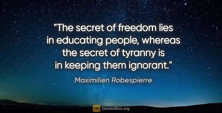 Maximilien Robespierre quote: "The secret of freedom lies in educating people, whereas the..."