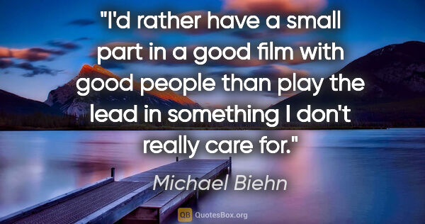 Michael Biehn quote: "I'd rather have a small part in a good film with good people..."