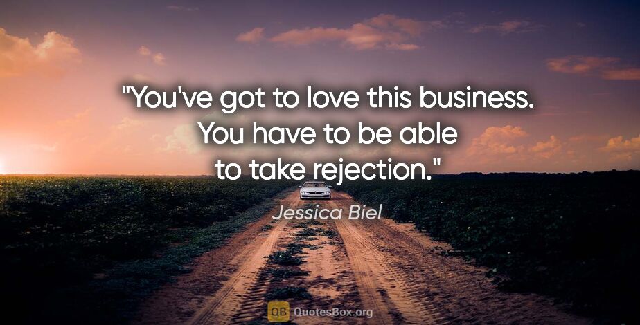 Jessica Biel quote: "You've got to love this business. You have to be able to take..."