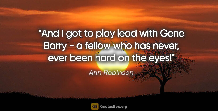 Ann Robinson quote: "And I got to play lead with Gene Barry - a fellow who has..."