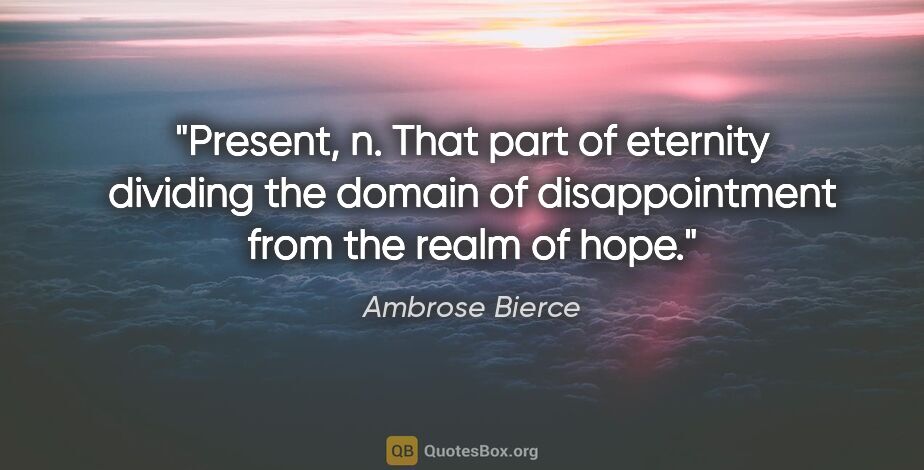 Ambrose Bierce quote: "Present, n. That part of eternity dividing the domain of..."