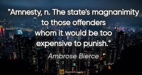 Ambrose Bierce quote: "Amnesty, n. The state's magnanimity to those offenders whom it..."