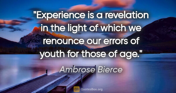 Ambrose Bierce quote: "Experience is a revelation in the light of which we renounce..."