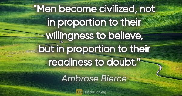 Ambrose Bierce quote: "Men become civilized, not in proportion to their willingness..."