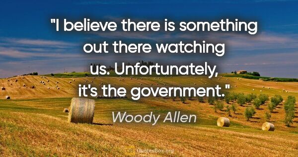 Woody Allen quote: "I believe there is something out there watching us...."