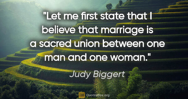 Judy Biggert quote: "Let me first state that I believe that marriage is a sacred..."