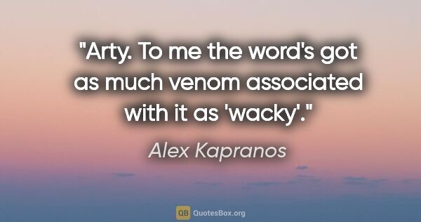 Alex Kapranos quote: "Arty. To me the word's got as much venom associated with it as..."