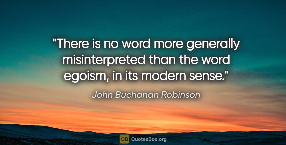 John Buchanan Robinson quote: "There is no word more generally misinterpreted than the word..."