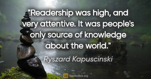 Ryszard Kapuscinski quote: "Readership was high, and very attentive. It was people's only..."