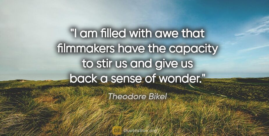 Theodore Bikel quote: "I am filled with awe that filmmakers have the capacity to stir..."