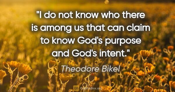 Theodore Bikel quote: "I do not know who there is among us that can claim to know..."