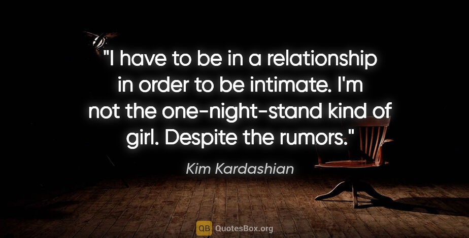 Kim Kardashian quote: "I have to be in a relationship in order to be intimate. I'm..."