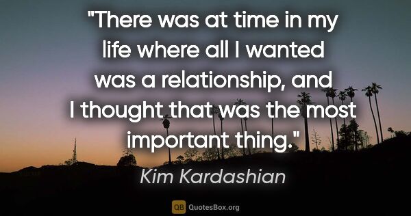 Kim Kardashian quote: "There was at time in my life where all I wanted was a..."