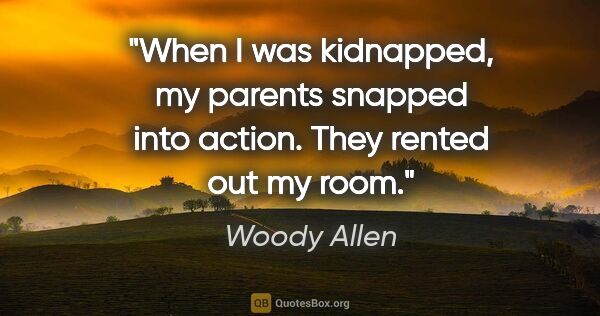 Woody Allen quote: "When I was kidnapped, my parents snapped into action. They..."