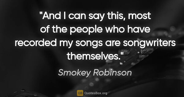 Smokey Robinson quote: "And I can say this, most of the people who have recorded my..."