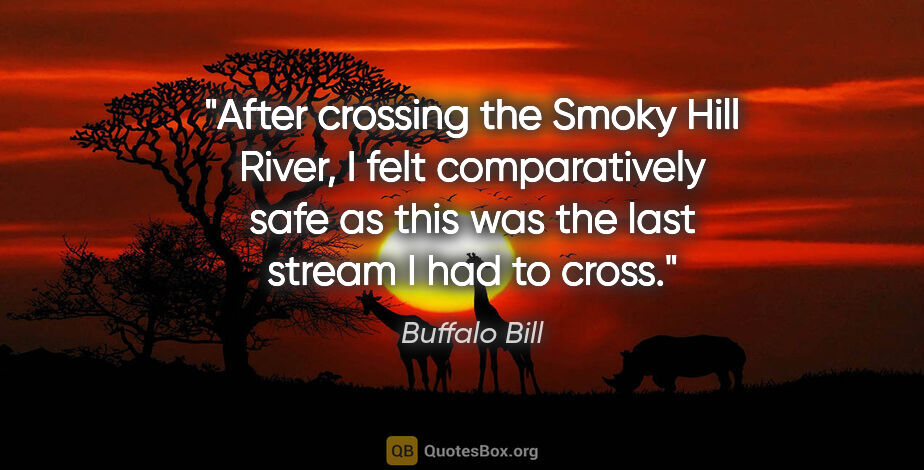 Buffalo Bill quote: "After crossing the Smoky Hill River, I felt comparatively safe..."