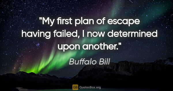 Buffalo Bill quote: "My first plan of escape having failed, I now determined upon..."