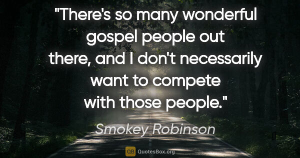 Smokey Robinson quote: "There's so many wonderful gospel people out there, and I don't..."