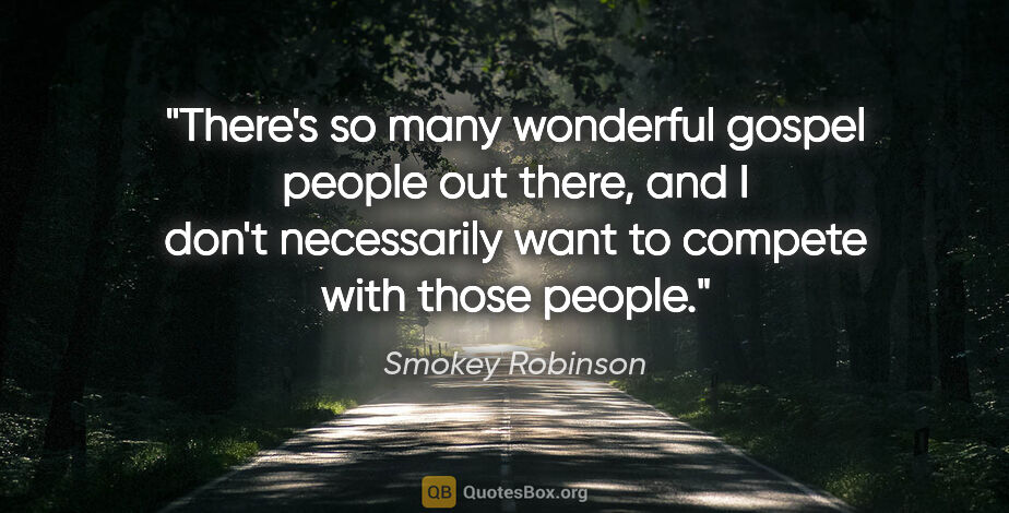 Smokey Robinson quote: "There's so many wonderful gospel people out there, and I don't..."