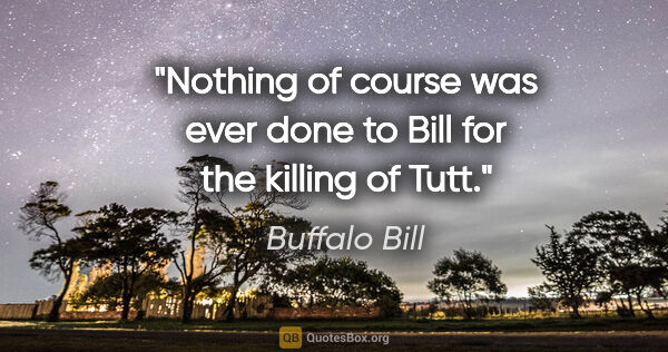 Buffalo Bill quote: "Nothing of course was ever done to Bill for the killing of Tutt."