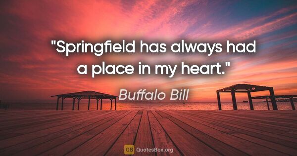 Buffalo Bill quote: "Springfield has always had a place in my heart."