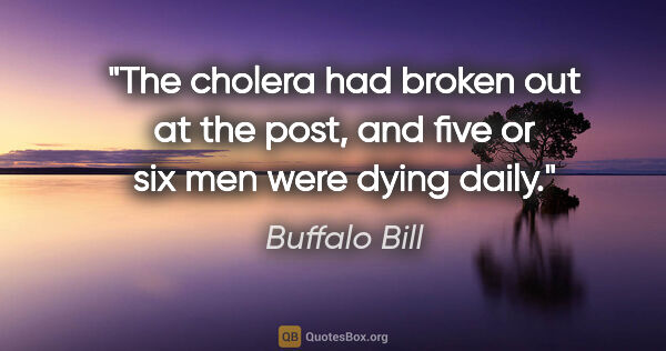 Buffalo Bill quote: "The cholera had broken out at the post, and five or six men..."