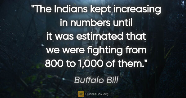 Buffalo Bill quote: "The Indians kept increasing in numbers until it was estimated..."