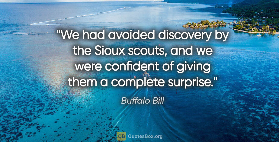 Buffalo Bill quote: "We had avoided discovery by the Sioux scouts, and we were..."