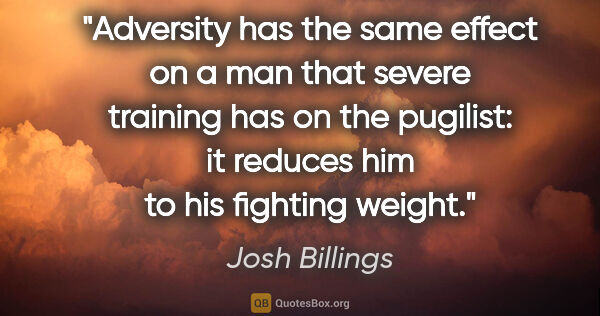 Josh Billings quote: "Adversity has the same effect on a man that severe training..."