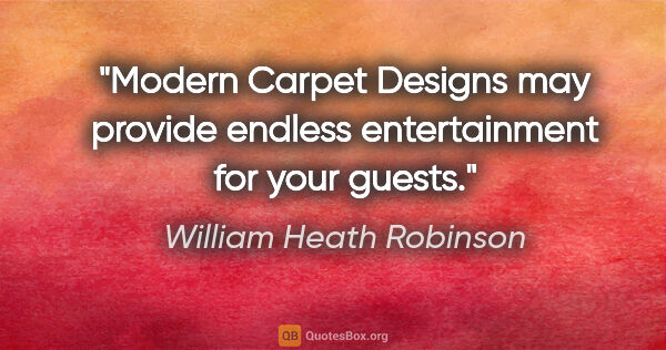 William Heath Robinson quote: "Modern Carpet Designs may provide endless entertainment for..."