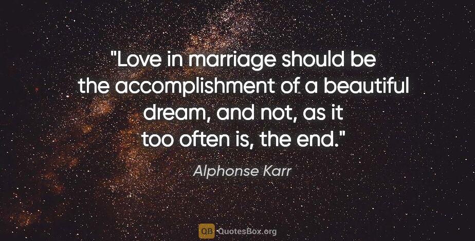 Alphonse Karr quote: "Love in marriage should be the accomplishment of a beautiful..."